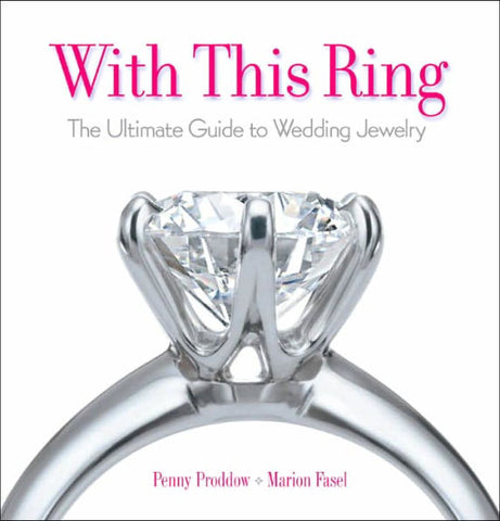 With This Ring: The Ultimate Guide to Wedding Jewelry by Marion Fasel and Penny Proddow