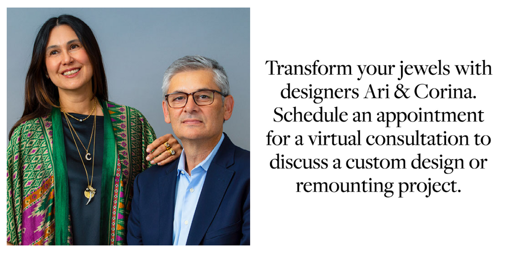 Transform your jewels with designers Ari and Corina. Schedule an appointment for a virtual consultation to discuss a custom design or remounting project.